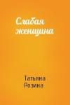 Татьяна Розина - Слабая женщина
