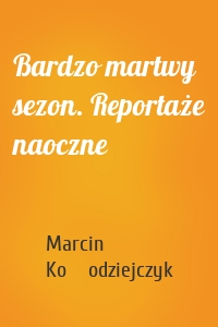 Bardzo martwy sezon. Reportaże naoczne