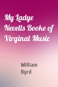 My Ladye Nevells Booke of Virginal Music