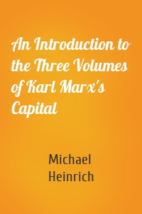 An Introduction to the Three Volumes of Karl Marx's Capital