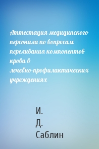 Аттестация медицинского персонала по вопросам переливания компонентов крови в лечебно-профилактических учреждениях