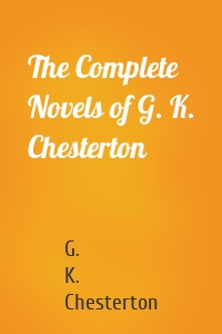 The Complete Novels of G. K. Chesterton