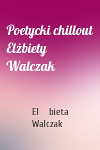 Poetycki chillout Elżbiety Walczak