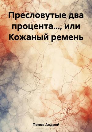 Обложка книги «Пресловутые два процента…, или Кожаный ремень» — Андрей Попов