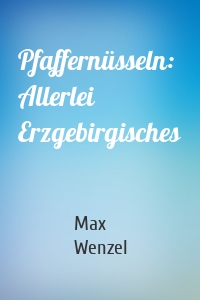 Pfaffernüsseln: Allerlei Erzgebirgisches