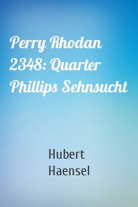 Perry Rhodan 2348: Quarter Phillips Sehnsucht
