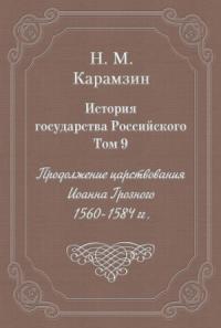 Николай Карамзин - Том 9. Продолжение царствования Иоанна Грозного, 1560-1584 гг.