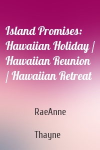 Island Promises: Hawaiian Holiday / Hawaiian Reunion / Hawaiian Retreat