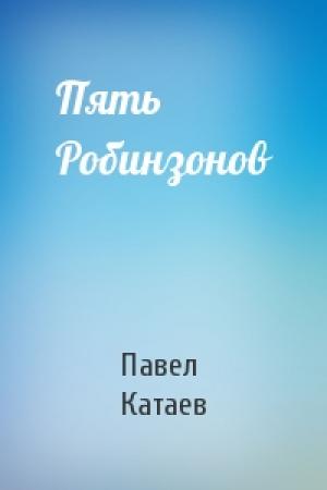 Обложка книги «Пять Робинзонов» — Павел Катаев