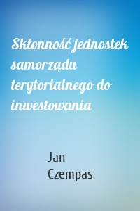 Skłonność jednostek samorządu terytorialnego do inwestowania