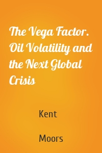 The Vega Factor. Oil Volatility and the Next Global Crisis