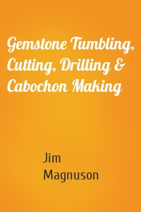 Gemstone Tumbling, Cutting, Drilling & Cabochon Making