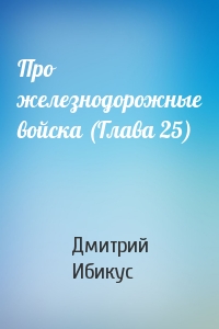 Про железнодорожные войска (Глава 25)