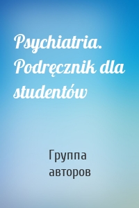 Psychiatria. Podręcznik dla studentów