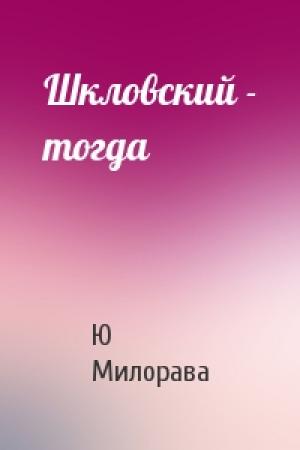 Обложка книги «Шкловский - тогда» — Ю Милорава