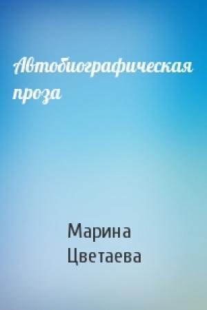 Обложка книги «Автобиографическая проза» — Марина Цветаева