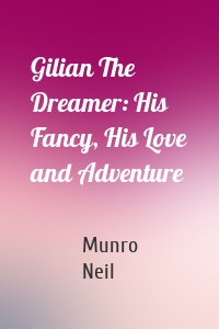 Gilian The Dreamer: His Fancy, His Love and Adventure