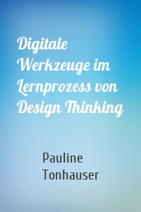 Digitale Werkzeuge im Lernprozess von Design Thinking