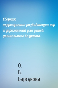 Сборник коррекционно-развивающих игр и упражнений для детей дошкольного возраста