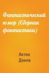 Антон Донев - Фантастический юмор (Сборник фантастики)