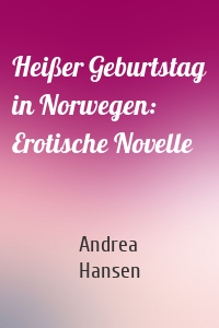 Heißer Geburtstag in Norwegen: Erotische Novelle