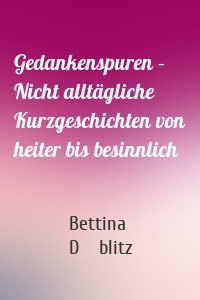 Gedankenspuren – Nicht alltägliche Kurzgeschichten von heiter bis besinnlich