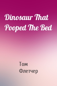 Dinosaur That Pooped The Bed
