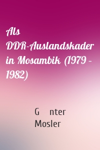 Als DDR-Auslandskader in Mosambik (1979 – 1982)