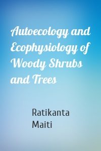 Autoecology and Ecophysiology of Woody Shrubs and Trees