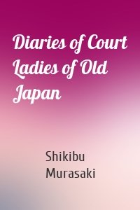 Diaries of Court Ladies of Old Japan