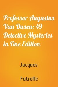 Professor Augustus Van Dusen: 49 Detective Mysteries in One Edition