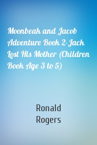 Moonbeak and Jacob Adventure Book 2-Jack Lost His Mother (Children Book Age 3 to 5)