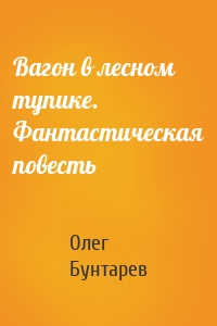 Вагон в лесном тупике. Фантастическая повесть