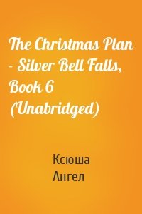 The Christmas Plan - Silver Bell Falls, Book 6 (Unabridged)