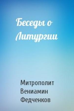 Обложка книги «Беседы о Литургии» — Митрополит Вениамин Федченков