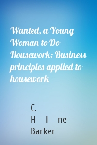 Wanted, a Young Woman to Do Housework: Business principles applied to housework