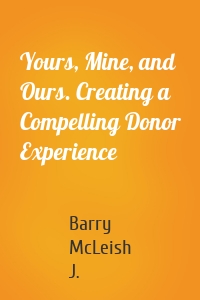 Yours, Mine, and Ours. Creating a Compelling Donor Experience