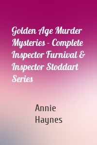 Golden Age Murder Mysteries - Complete Inspector Furnival & Inspector Stoddart Series