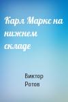Виктор Ротов - Карл Маркс на нижнем складе