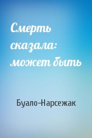 Обложка книги «Смерть сказала: может быть» — Буало-Нарсежак