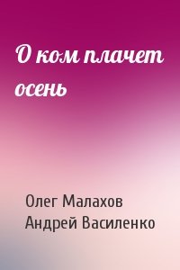 Олег Малахов, Андрей Василенко - О ком плачет осень