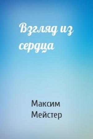 Обложка книги «Взгляд из сердца» — Максим Мейстер