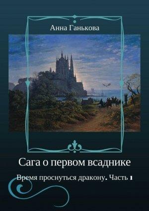 Обложка книги «Сага о Первом всаднике. Время проснуться дракону. Часть 1» — Анна Ганькова