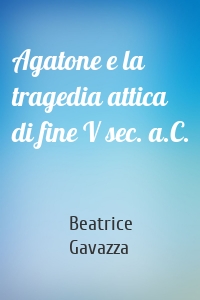 Agatone e la tragedia attica di fine V sec. a.C.