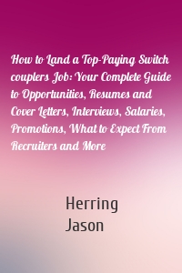 How to Land a Top-Paying Switch couplers Job: Your Complete Guide to Opportunities, Resumes and Cover Letters, Interviews, Salaries, Promotions, What to Expect From Recruiters and More