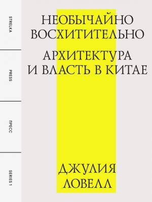 Обложка книги «Необычайно восхитительно: архитектура и власть в Китае» — Джулия Ловелл