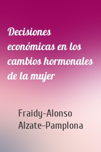 Decisiones económicas en los cambios hormonales de la mujer