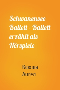 Schwanensee Ballett - Ballett erzählt als Hörspiele