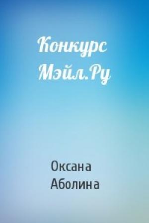 Обложка книги «Конкурс Мэйл.Ру» — Оксана Аболина