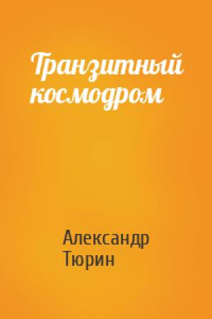 Обложка книги «Транзитный космодром» — Александр Тюрин